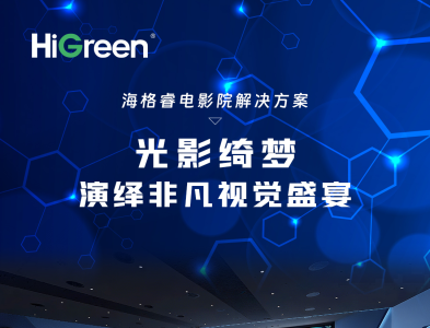 HiGreen海格睿电影院解决方案，演绎非凡视觉盛宴光影绮梦